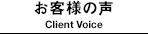 お客様の声/Client Voice